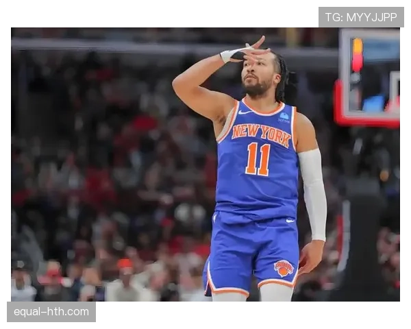 杰伦·布伦森挡拆突破效率提升显著 打造球队核心攻防节奏